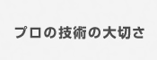 プロの技術の大切さ